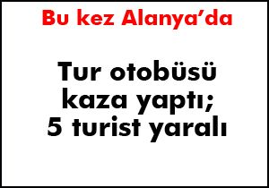 Tur otobüsü kaza yaptı: 5 turist yaralı